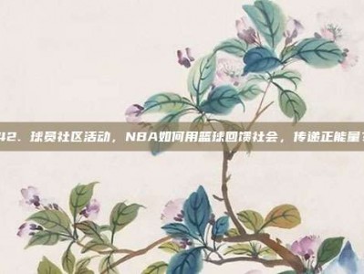 42. 球员社区活动，NBA如何用篮球回馈社会，传递正能量？