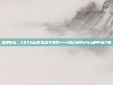 深度揭秘，NBA背后的管理与决策——揭秘188号背后的神秘力量