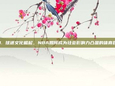 93. 球迷文化崛起，NBA如何成为社会影响力凸显的体育巨头