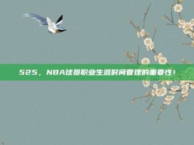 525，NBA球员职业生涯时间管理的重要性！