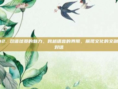 412. 双语球员的魅力，跨越语言的界限，展现文化的交融与对话