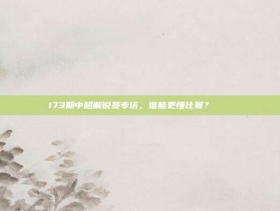 173期中超解说员专访，谁能更懂比赛？🎙️