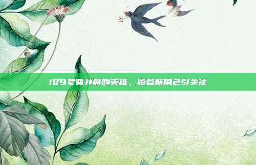 109号替补席的英雄，哈登新角色引关注