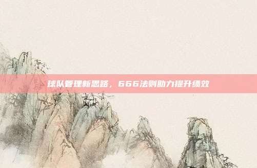 球队管理新思路，666法则助力提升绩效